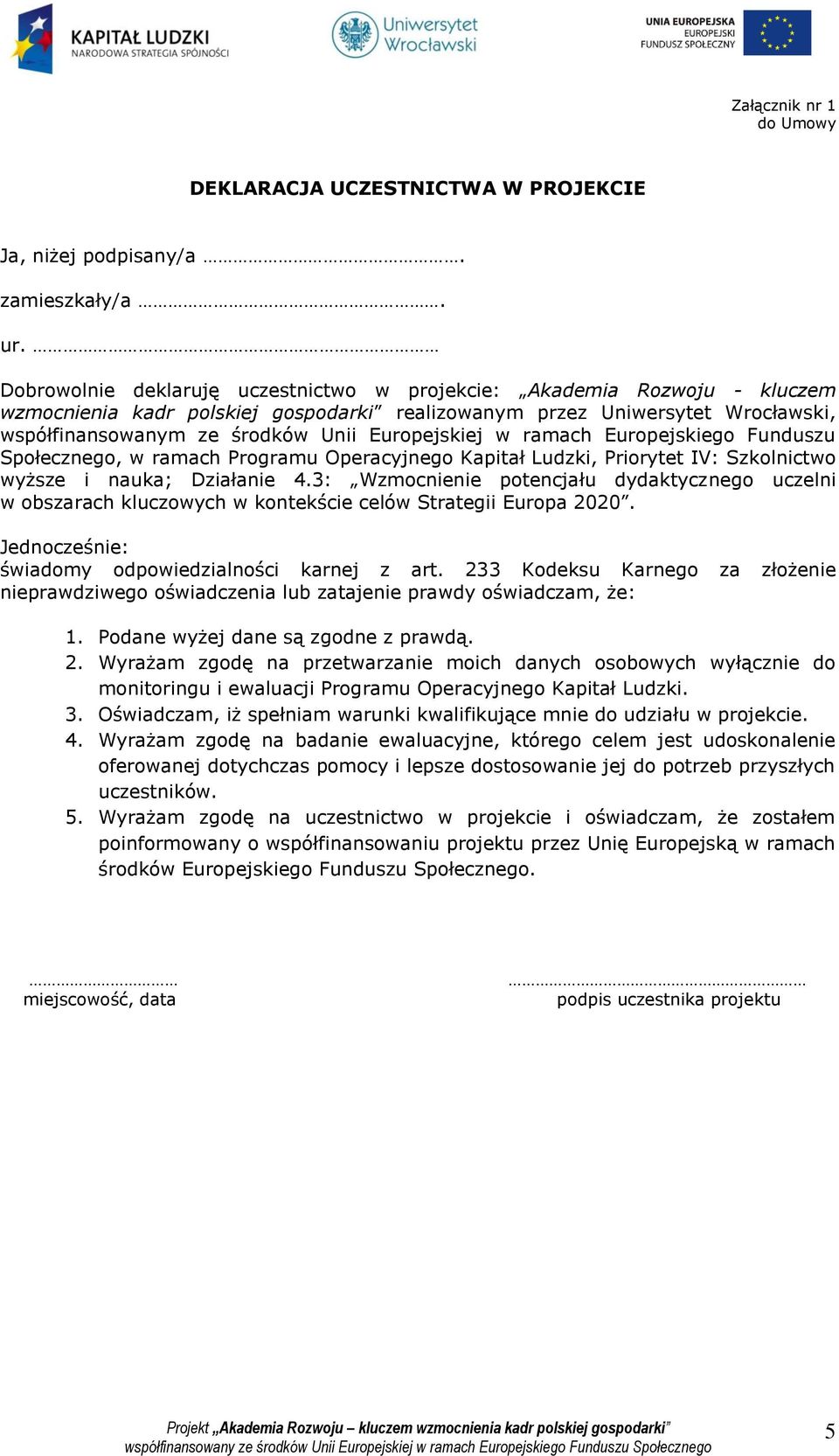 Europejskiej w ramach Europejskiego Funduszu Społecznego, w ramach Programu Operacyjnego Kapitał Ludzki, Priorytet IV: Szkolnictwo wyższe i nauka; Działanie 4.