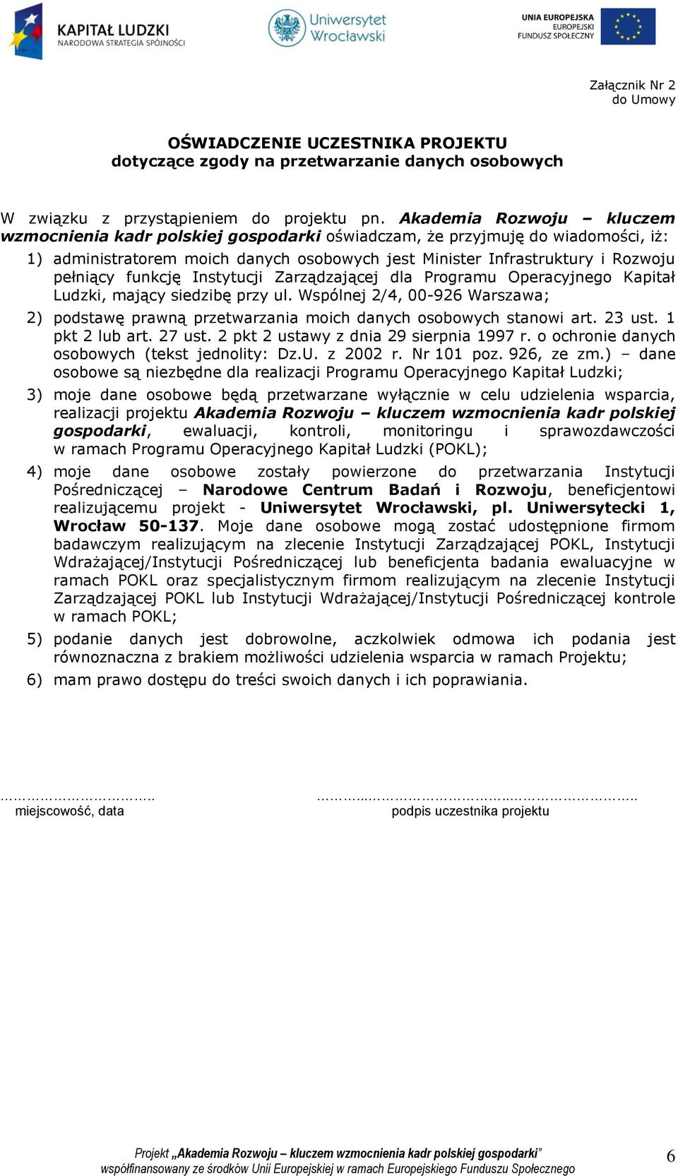 funkcję Instytucji Zarządzającej dla Programu Operacyjnego Kapitał Ludzki, mający siedzibę przy ul. Wspólnej 2/4, 00-926 Warszawa; 2) podstawę prawną przetwarzania moich danych osobowych stanowi art.