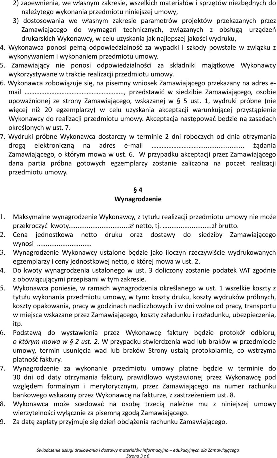 Wykonawca ponosi pełną odpowiedzialność za wypadki i szkody powstałe w związku z wykonywaniem i wykonaniem przedmiotu umowy. 5.