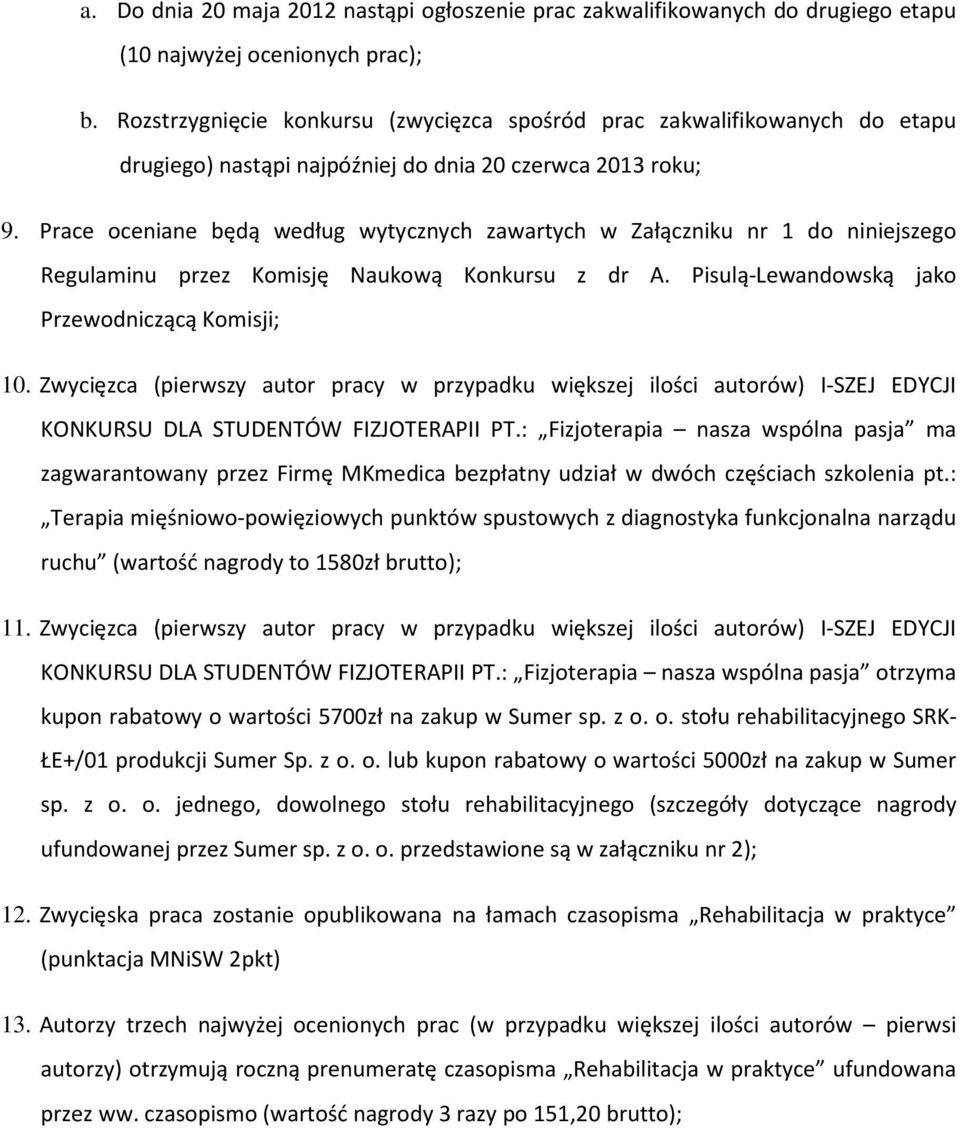 Prace oceniane będą według wytycznych zawartych w Załączniku nr 1 do niniejszego Regulaminu przez Komisję Naukową Konkursu z dr A. Pisulą-Lewandowską jako Przewodniczącą Komisji; 10.