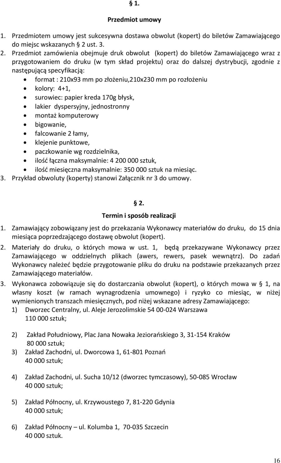 Przedmiot zamówienia obejmuje druk obwolut (kopert) do biletów Zamawiającego wraz z przygotowaniem do druku (w tym skład projektu) oraz do dalszej dystrybucji, zgodnie z następującą specyfikacją:
