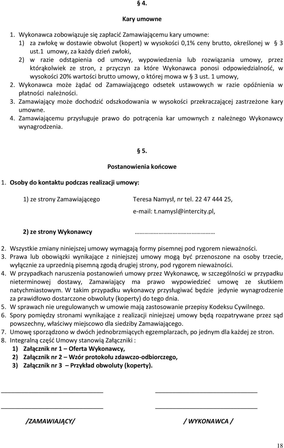 20% wartości brutto umowy, o której mowa w 3 ust. 1 umowy, 2. Wykonawca może żądać od Zamawiającego odsetek ustawowych w razie opóźnienia w płatności należności. 3. Zamawiający może dochodzić odszkodowania w wysokości przekraczającej zastrzeżone kary umowne.
