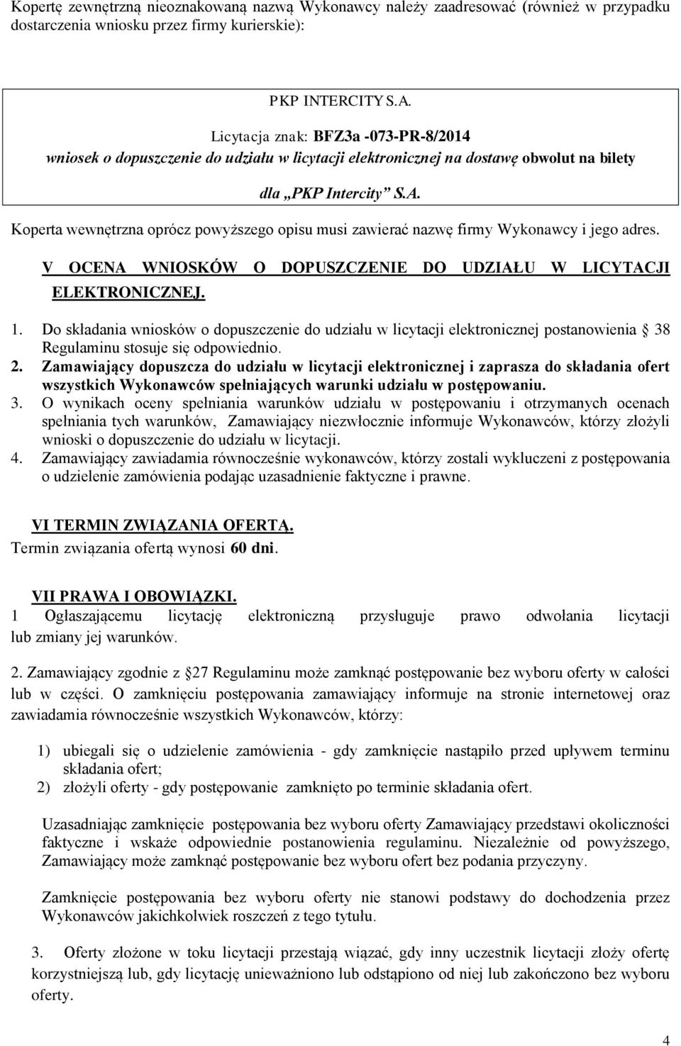 Koperta wewnętrzna oprócz powyższego opisu musi zawierać nazwę firmy Wykonawcy i jego adres. V OCENA WNIOSKÓW O DOPUSZCZENIE DO UDZIAŁU W LICYTACJI ELEKTRONICZNEJ. 1.