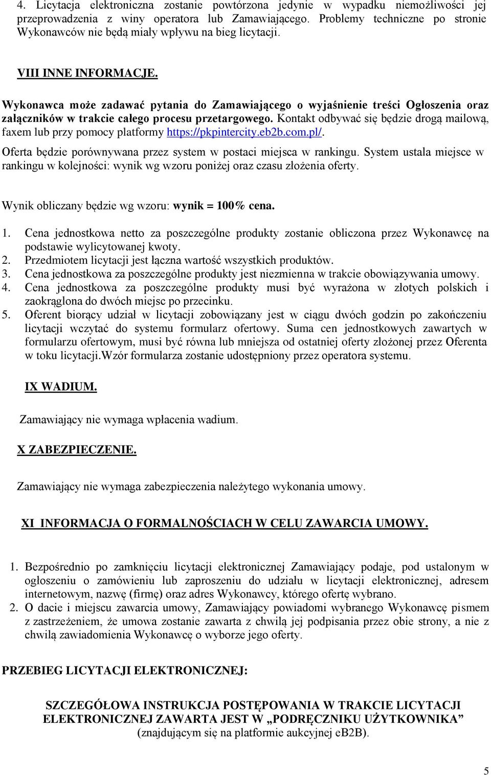 Wykonawca może zadawać pytania do Zamawiającego o wyjaśnienie treści Ogłoszenia oraz załączników w trakcie całego procesu przetargowego.