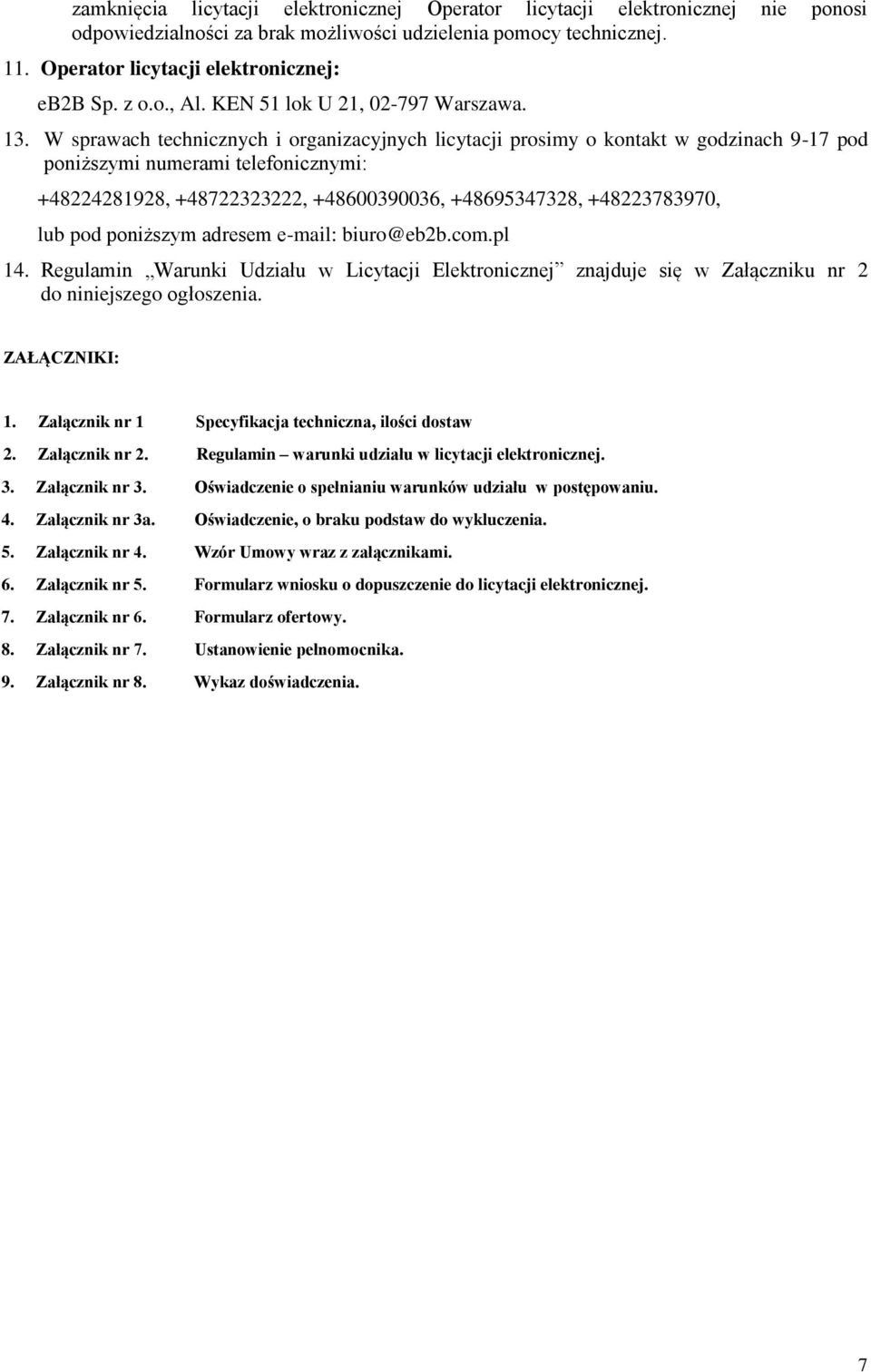 W sprawach technicznych i organizacyjnych licytacji prosimy o kontakt w godzinach 9-17 pod poniższymi numerami telefonicznymi: +48224281928, +48722323222, +48600390036, +48695347328, +48223783970,