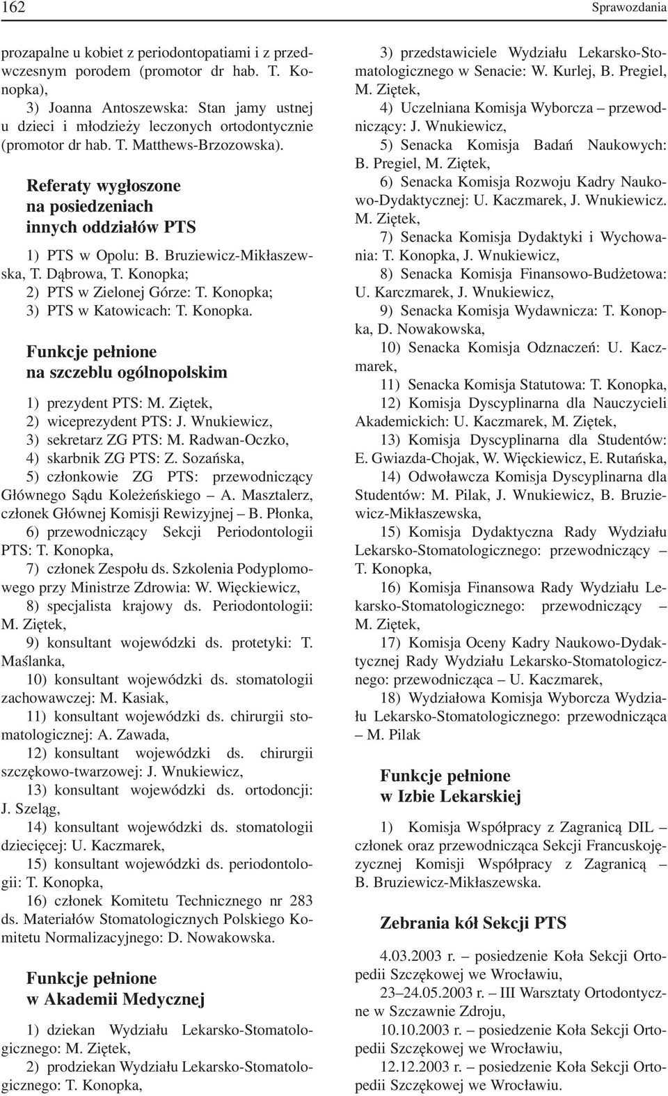 Referaty wygłoszone na posiedzeniach innych oddziałów PTS 1) PTS w Opolu: B. Bruziewicz Mikłaszew ska, T. Dąbrowa, T. Konopka; 2) PTS w Zielonej Górze: T. Konopka; 3) PTS w Katowicach: T. Konopka. na szczeblu ogólnopolskim 1) prezydent PTS: 2) wiceprezydent PTS: J.