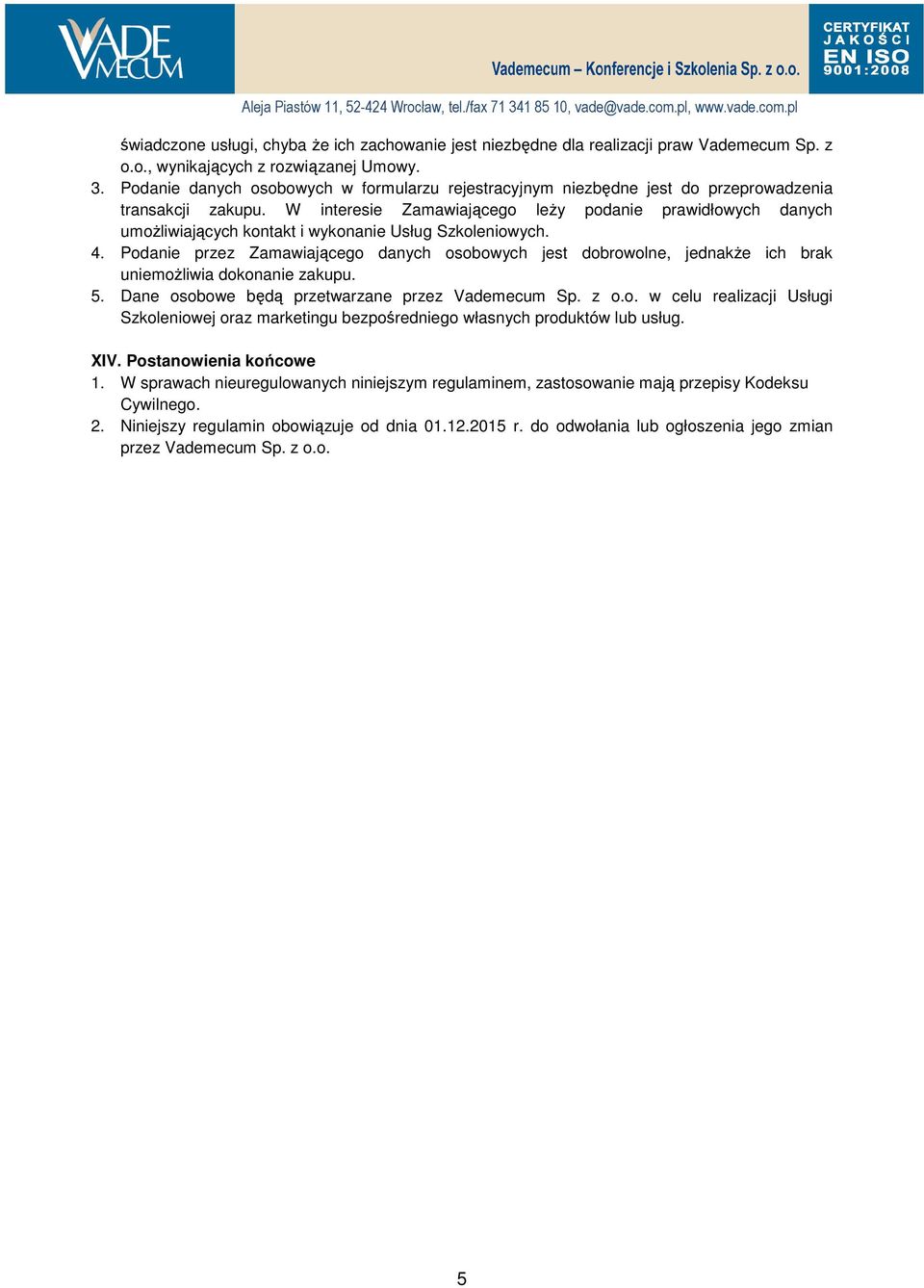 W interesie Zamawiającego leży podanie prawidłowych danych umożliwiających kontakt i wykonanie Usług Szkoleniowych. 4.