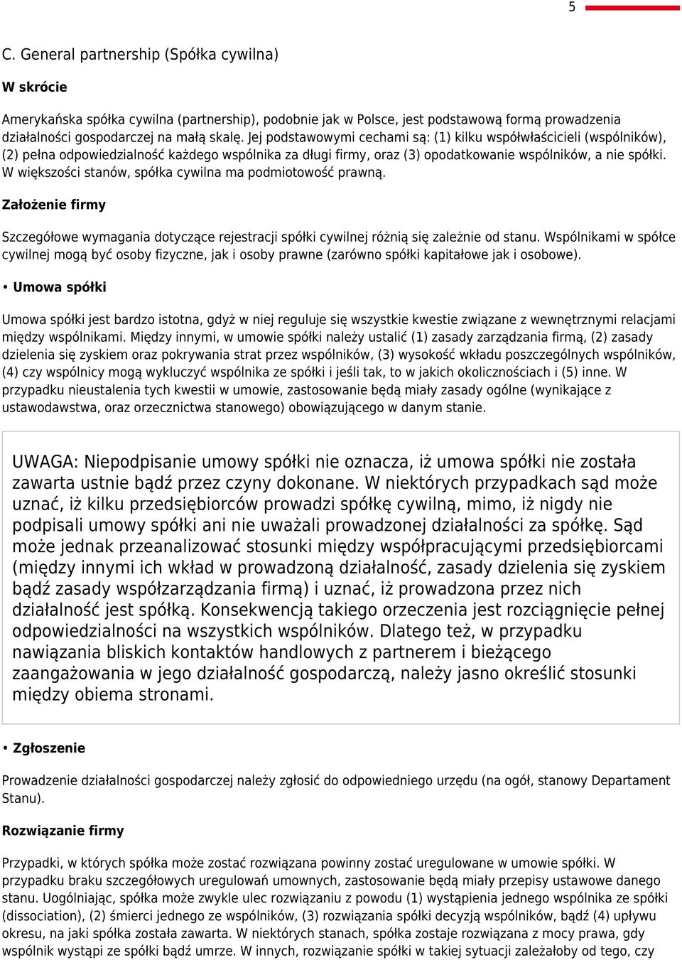 W większości stanów, spółka cywilna ma podmiotowość prawną. Założenie firmy Szczegółowe wymagania dotyczące rejestracji spółki cywilnej różnią się zależnie od stanu.