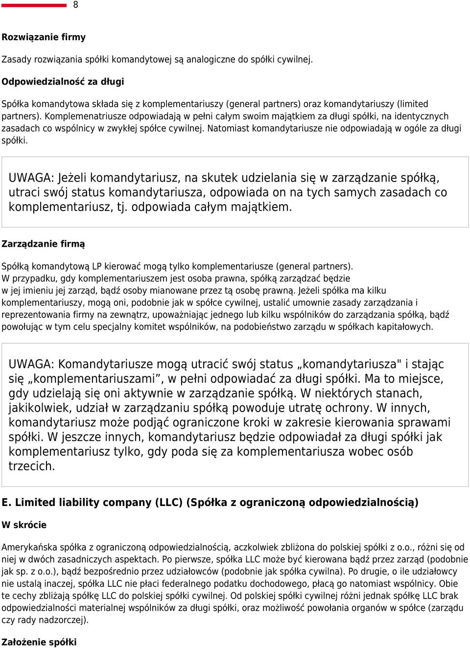 Komplemenatriusze odpowiadają w pełni całym swoim majątkiem za długi spółki, na identycznych zasadach co wspólnicy w zwykłej spółce cywilnej.