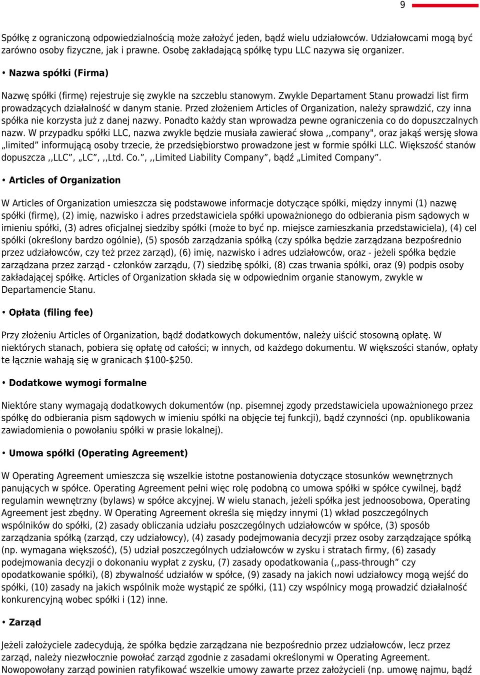 Zwykle Departament Stanu prowadzi list firm prowadzących działalność w danym stanie. Przed złożeniem Articles of Organization, należy sprawdzić, czy inna spółka nie korzysta już z danej nazwy.