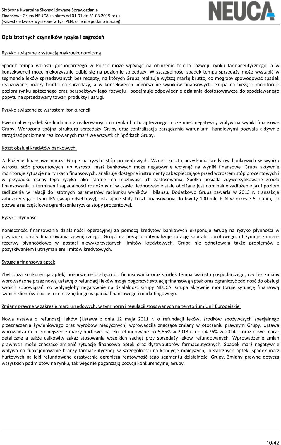 W szczególności spadek tempa sprzedaży może wystąpić w segmencie leków sprzedawanych bez recepty, na których Grupa realizuje wyższą marżę brutto, co mogłoby spowodować spadek realizowanej marży