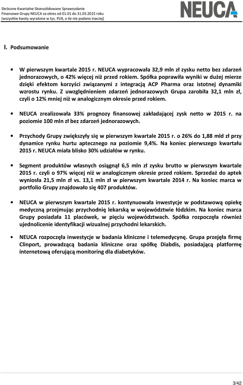 Z uwzględnieniem zdarzeń jednorazowych Grupa zarobiła 32,1 mln zł, czyli o 12% mniej niż w analogicznym okresie przed rokiem.