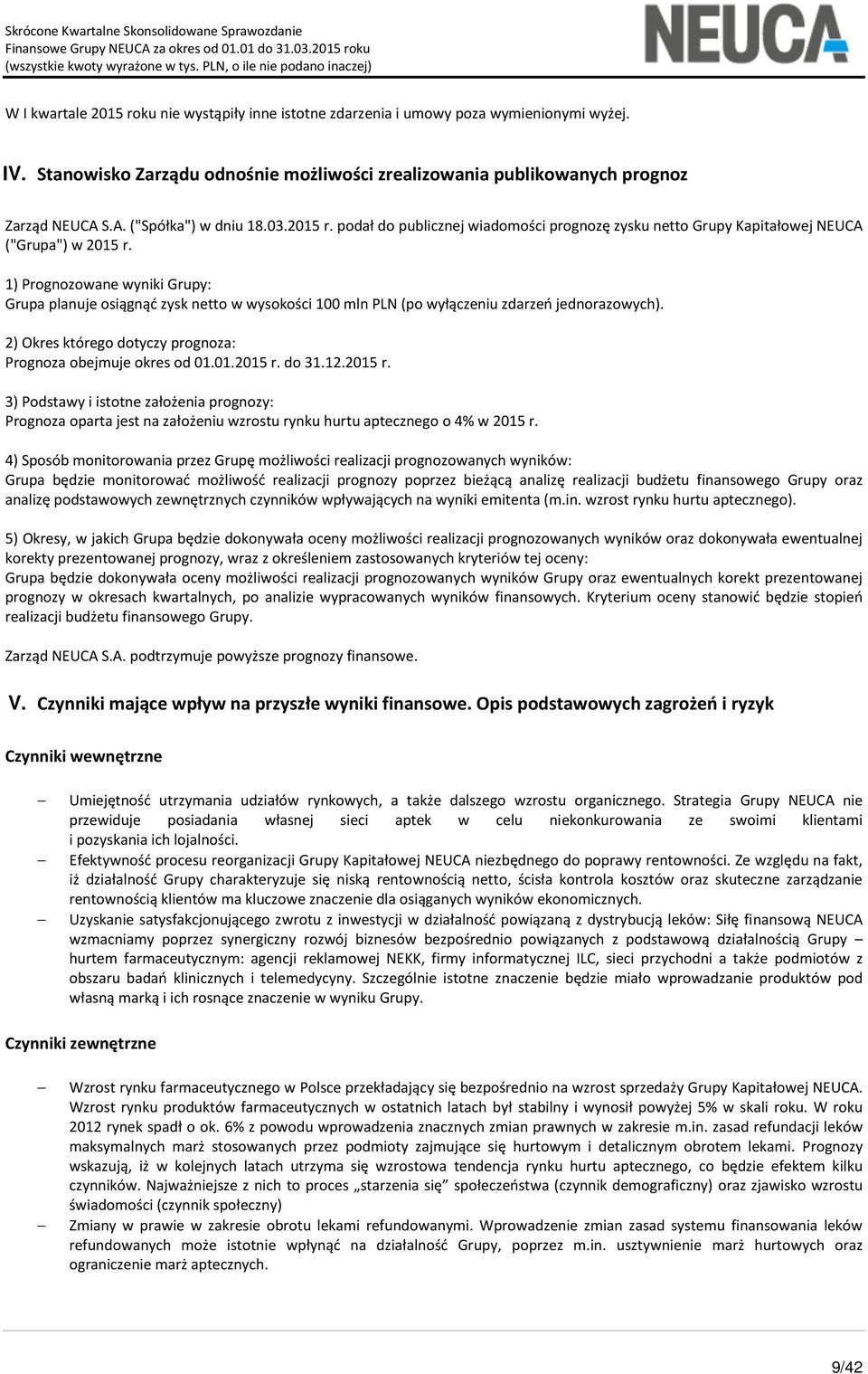 1) Prognozowane wyniki Grupy: Grupa planuje osiągnąć zysk netto w wysokości 100 mln PLN (po wyłączeniu zdarzeń jednorazowych). 2) Okres którego dotyczy prognoza: Prognoza obejmuje okres od 01.01.2015 r.