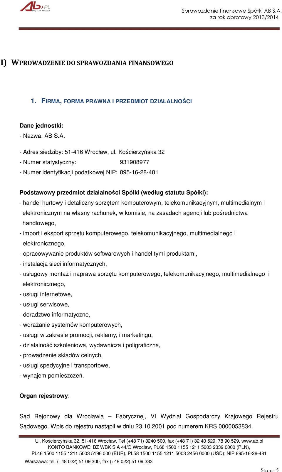sprzętem komputerowym, telekomunikacyjnym, multimedialnym i elektronicznym na własny rachunek, w komisie, na zasadach agencji lub pośrednictwa handlowego, - import i eksport sprzętu komputerowego,