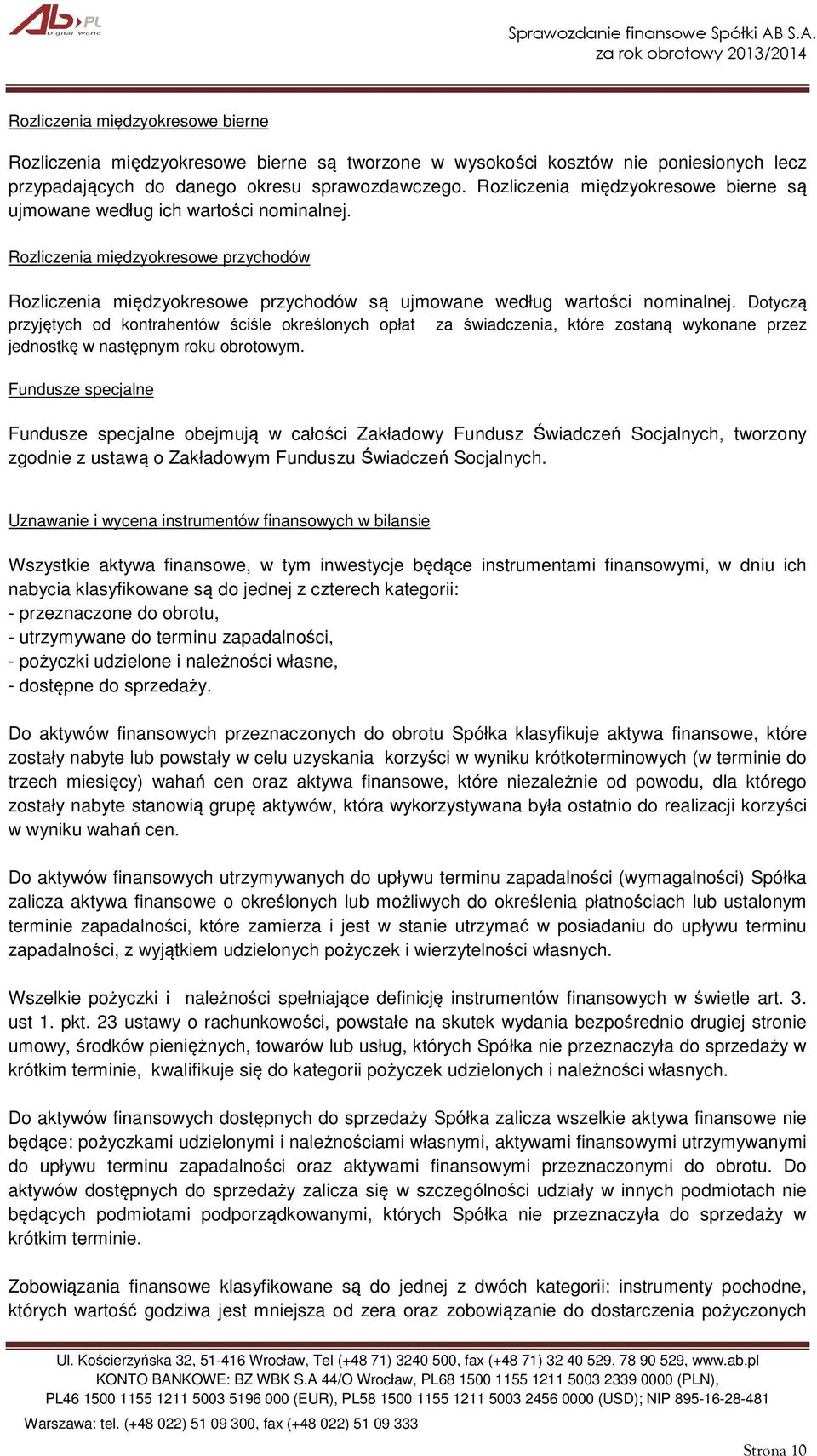 Dotyczą przyjętych od kontrahentów ściśle określonych opłat za świadczenia, które zostaną wykonane przez jednostkę w następnym roku obrotowym.