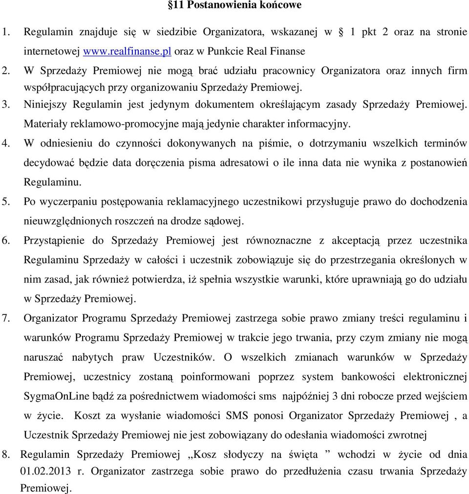 Niniejszy Regulamin jest jedynym dokumentem określającym zasady Sprzedaży Premiowej. Materiały reklamowo-promocyjne mają jedynie charakter informacyjny. 4.