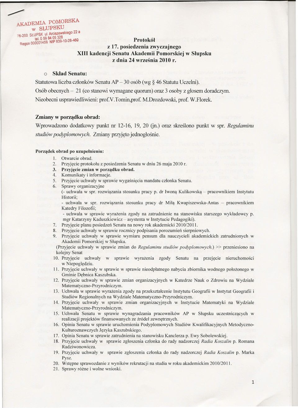 Osób obecnych - 21 (co stanowi 'wymagane quorum) oraz 3 osoby z głosem doradczym. ieobecni usprawiedliwieni: prof.v.tomin,prof. M.Drozdowski, prof. W.Florek.