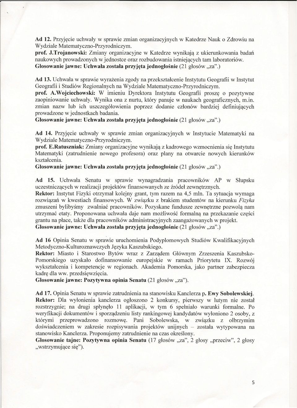 Głosowanie jawne: Uchwała została przyjęta jednogłośnie (21 głosów "za".) Ad 13.