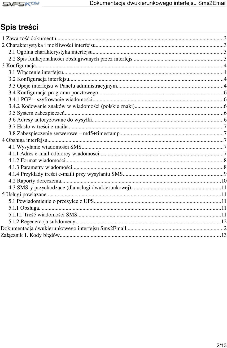 ..6 3.5 System zabezpieczeń...6 3.6 Adresy autoryzowane do wysyłki...6 3.7 Hasło w treści e maila...7 3.8 Zabezpieczenie serwerowe md5+timestamp...7 4 Obsługa interfejsu...7 4.1 Wysyłanie wiadomości SMS.