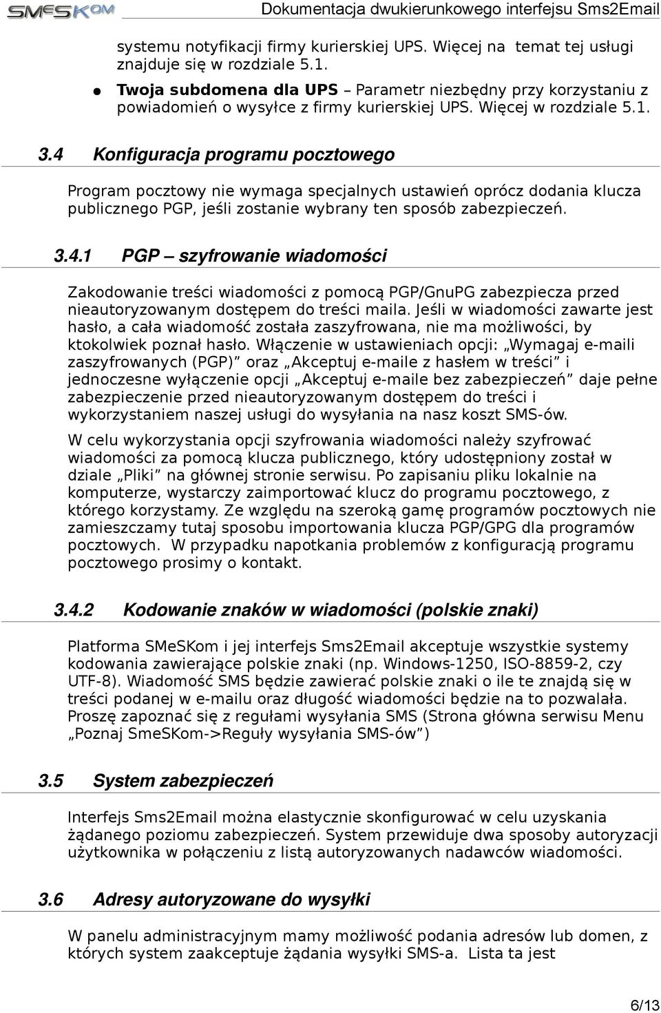 4 Konfiguracja programu pocztowego Program pocztowy nie wymaga specjalnych ustawień oprócz dodania klucza publicznego PGP, jeśli zostanie wybrany ten sposób zabezpieczeń. 3.4.1 PGP szyfrowanie wiadomości Zakodowanie treści wiadomości z pomocą PGP/GnuPG zabezpiecza przed nieautoryzowanym dostępem do treści maila.