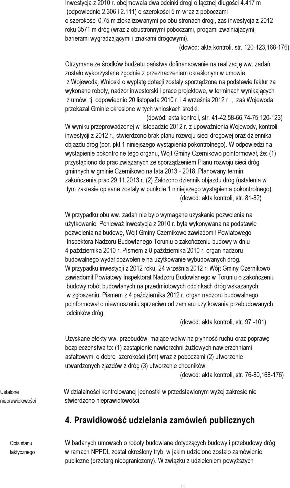 barierami wygradzającymi i znakami drogowymi). (dowód: akta kontroli, str. 120-123,168-176) Otrzymane ze środków budżetu państwa dofinansowanie na realizację ww.