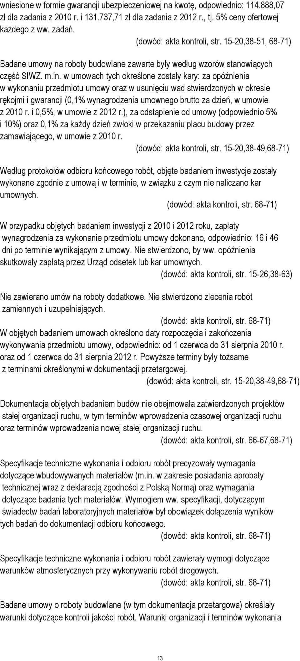 w umowach tych określone zostały kary: za opóźnienia w wykonaniu przedmiotu umowy oraz w usunięciu wad stwierdzonych w okresie rękojmi i gwarancji (0,1% wynagrodzenia umownego brutto za dzień, w
