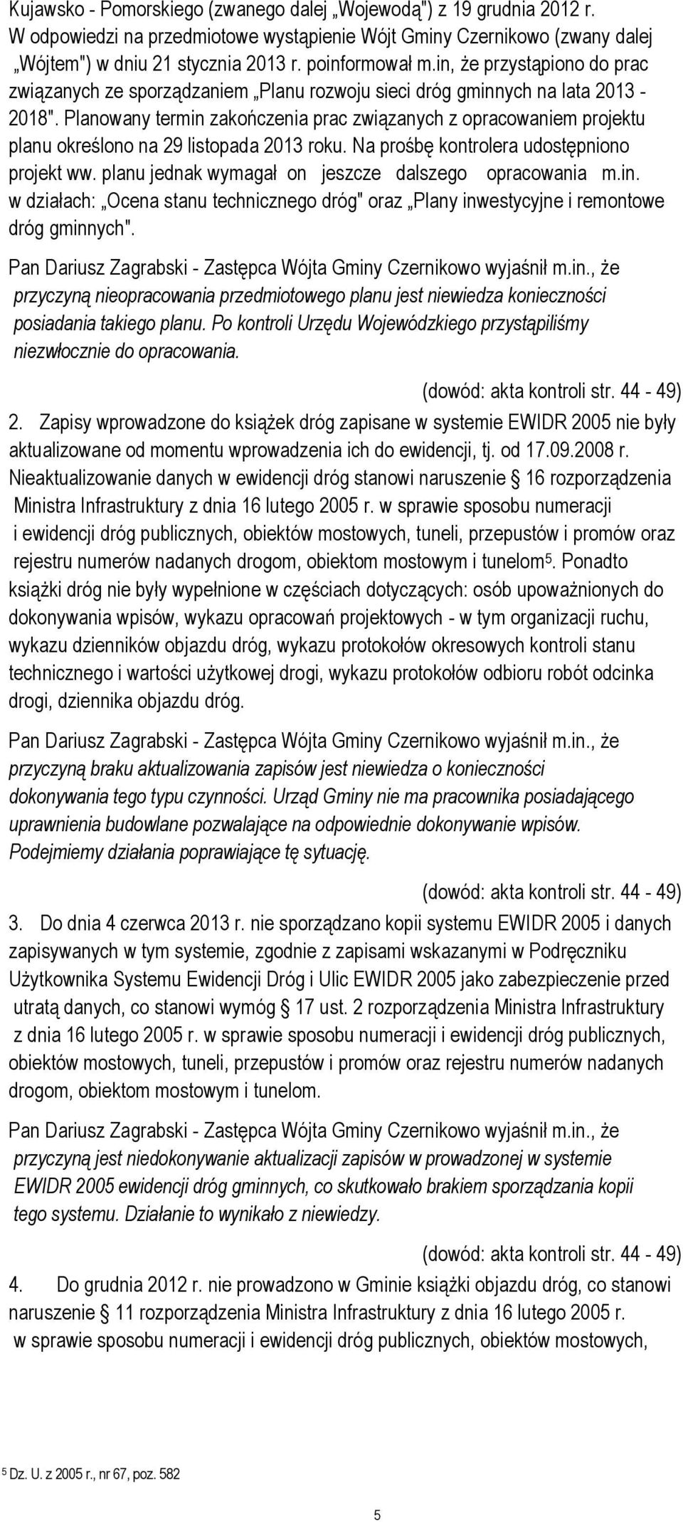 Planowany termin zakończenia prac związanych z opracowaniem projektu planu określono na 29 listopada 2013 roku. Na prośbę kontrolera udostępniono projekt ww.