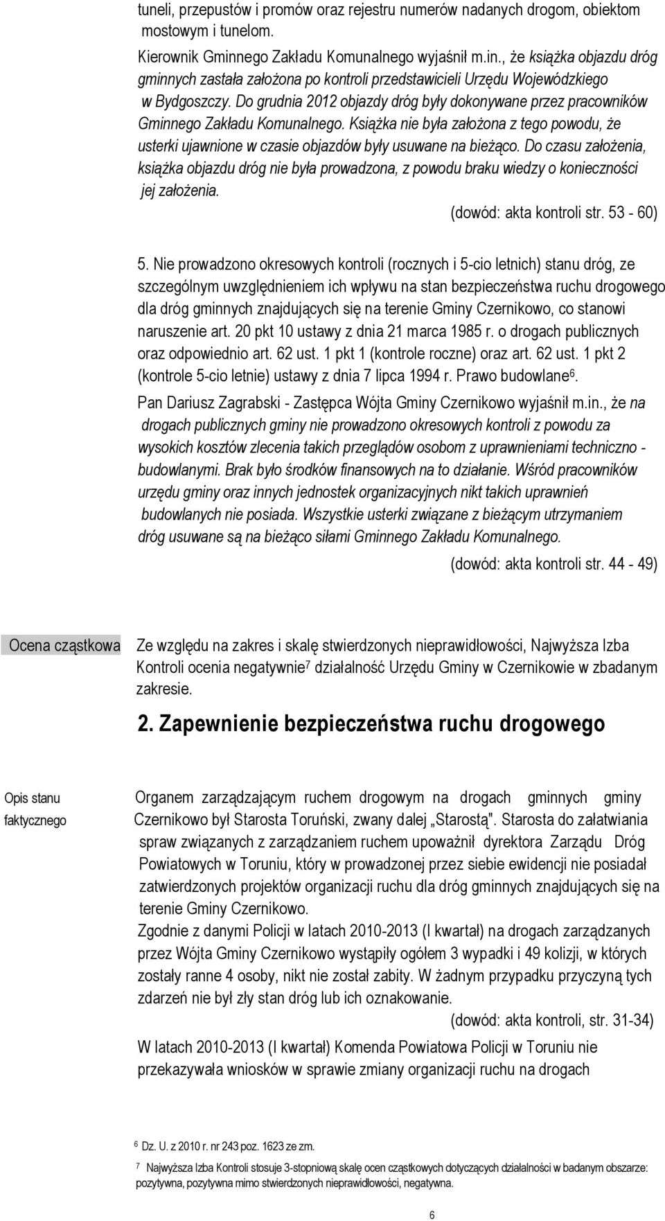 Do grudnia 2012 objazdy dróg były dokonywane przez pracowników Gminnego Zakładu Komunalnego. Książka nie była założona z tego powodu, że usterki ujawnione w czasie objazdów były usuwane na bieżąco.