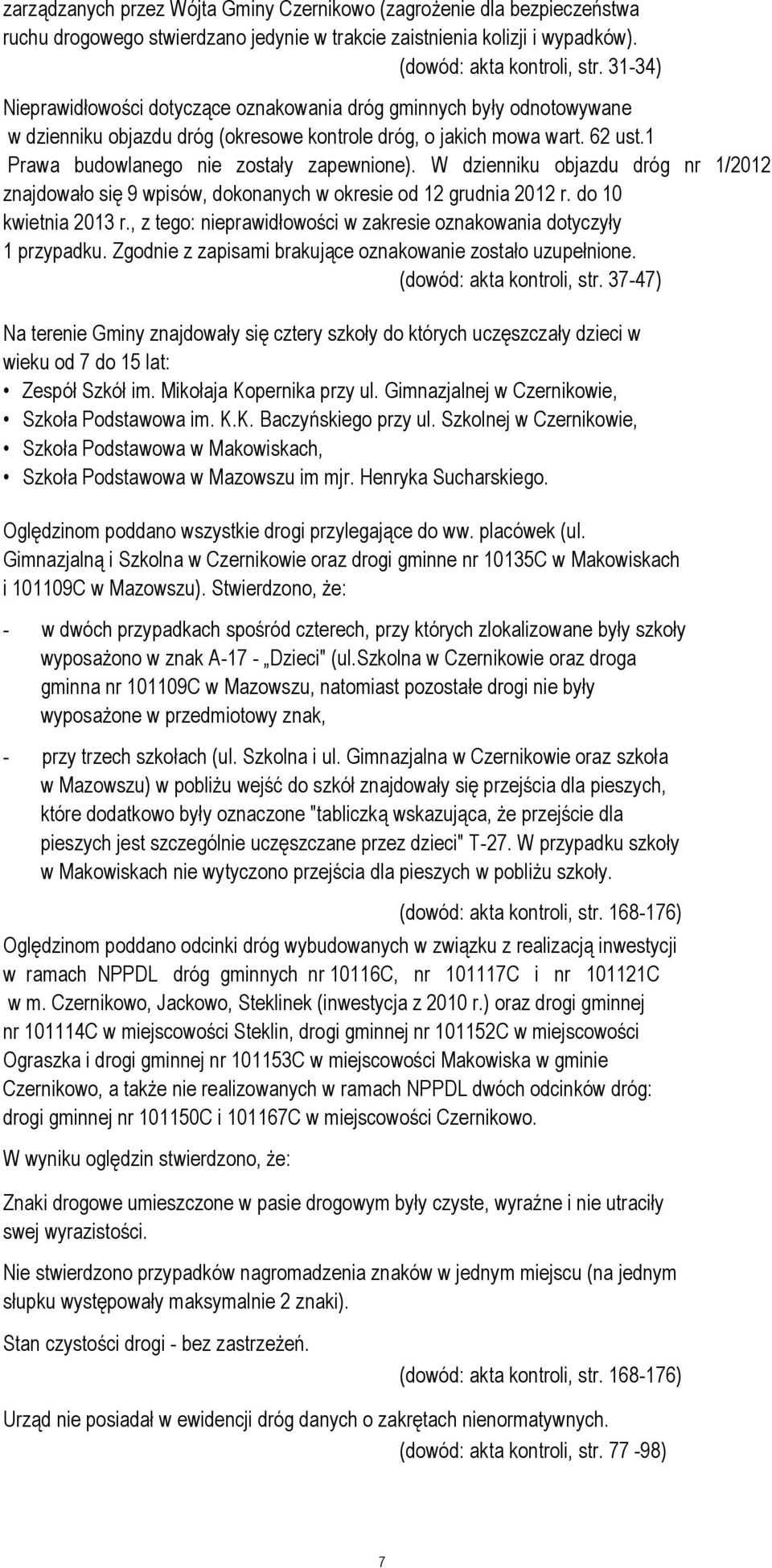 W dzienniku objazdu dróg nr 1/2012 znajdowało się 9 wpisów, dokonanych w okresie od 12 grudnia 2012 r. do 10 kwietnia 2013 r., z tego: nieprawidłowości w zakresie oznakowania dotyczyły 1 przypadku.