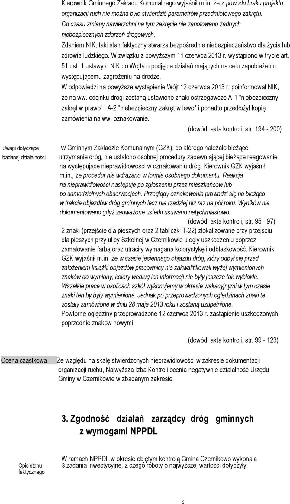 Zdaniem NIK, taki stan faktyczny stwarza bezpośrednie niebezpieczeństwo dla życia lub zdrowia ludzkiego. W związku z powyższym 11 czerwca 2013 r. wystąpiono w trybie art. 51 ust.