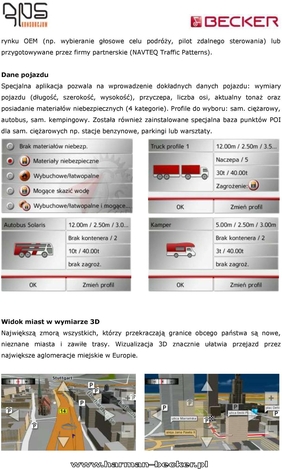 niebezpiecznych (4 kategorie). Profile do wyboru: sam. ciężarowy, autobus, sam. kempingowy. Została również zainstalowane specjalna baza punktów POI dla sam. ciężarowych np.