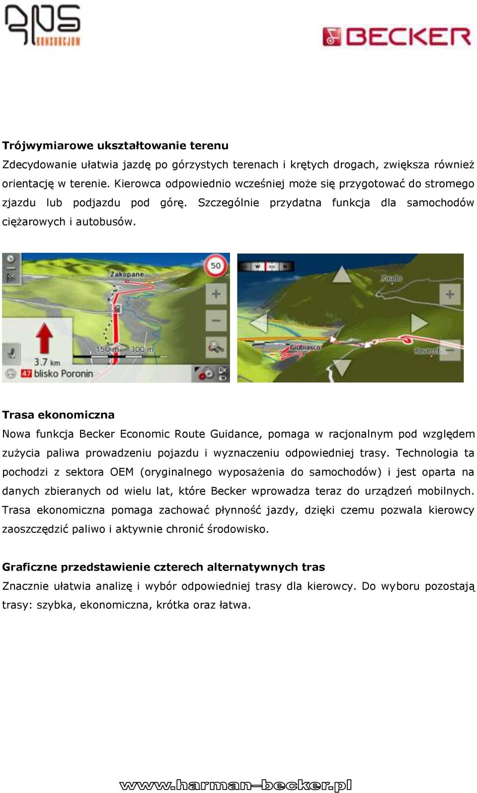 Trasa ekonomiczna Nowa funkcja Becker Economic Route Guidance, pomaga w racjonalnym pod względem zużycia paliwa prowadzeniu pojazdu i wyznaczeniu odpowiedniej trasy.