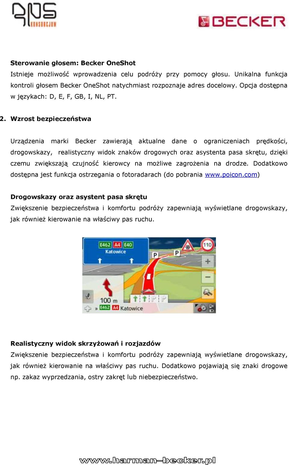 Wzrost bezpieczeństwa Urządzenia marki Becker zawierają aktualne dane o ograniczeniach prędkości, drogowskazy, realistyczny widok znaków drogowych oraz asystenta pasa skrętu, dzięki czemu zwiększają