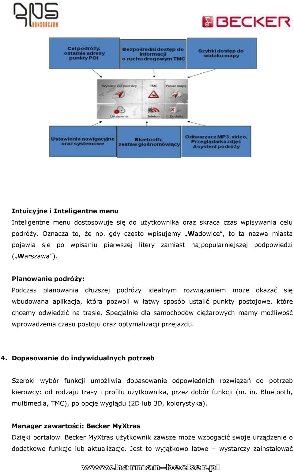 Planowanie podróży: Podczas planowania dłuższej podróży idealnym rozwiązaniem może okazać się wbudowana aplikacja, która pozwoli w łatwy sposób ustalić punkty postojowe, które chcemy odwiedzić na