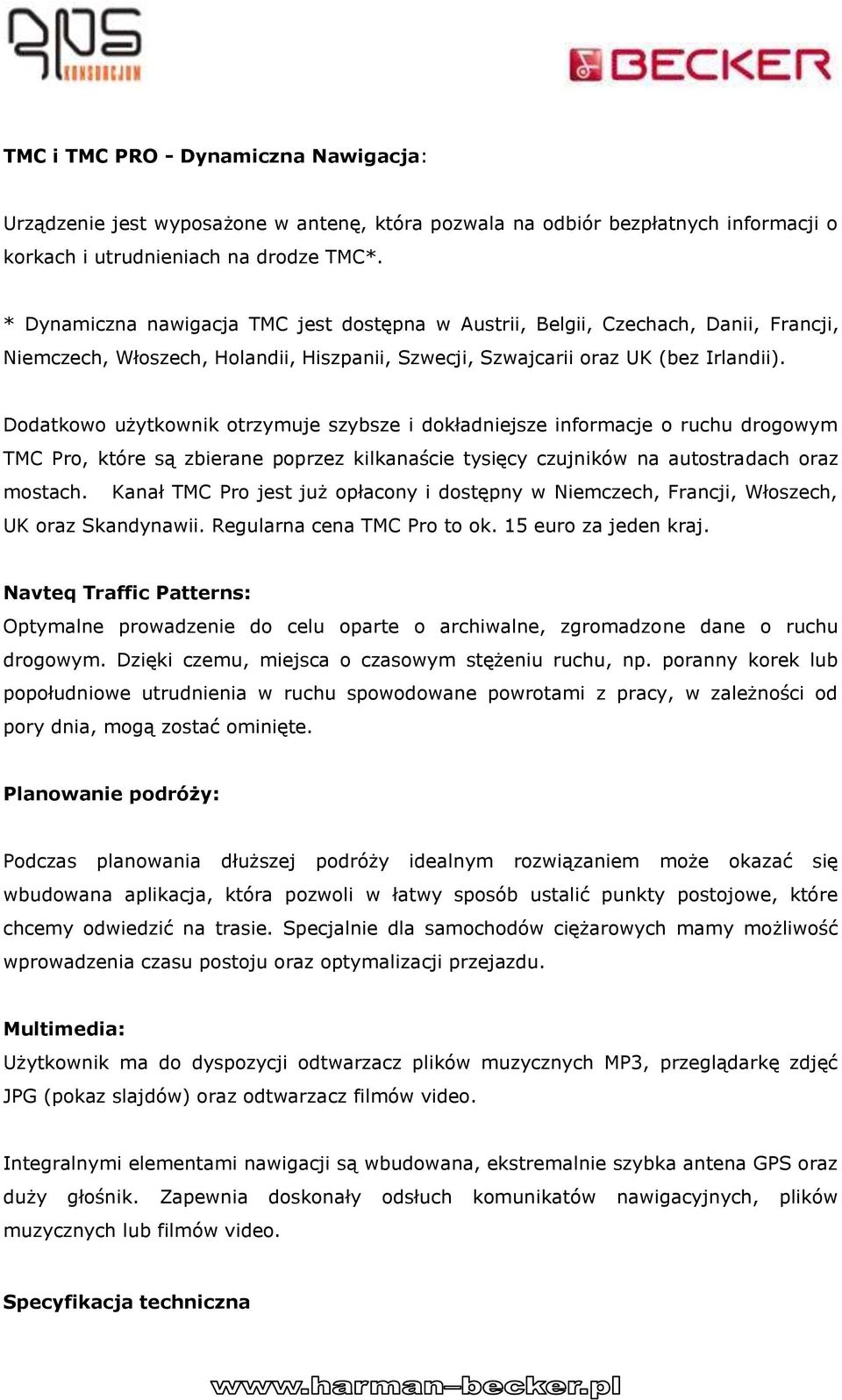 Dodatkowo użytkownik otrzymuje szybsze i dokładniejsze informacje o ruchu drogowym TMC Pro, które są zbierane poprzez kilkanaście tysięcy czujników na autostradach oraz mostach.