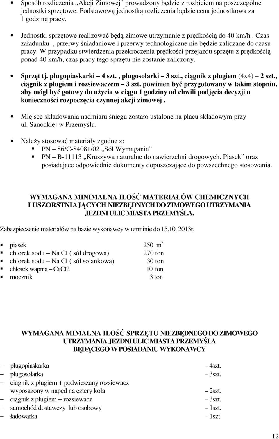 W przypadku stwierdzenia przekroczenia prędkości przejazdu sprzętu z prędkością ponad 40 km/h, czas pracy tego sprzętu nie zostanie zaliczony. Sprzęt tj. pługopiaskarki 4 szt., pługosolarki 3 szt.