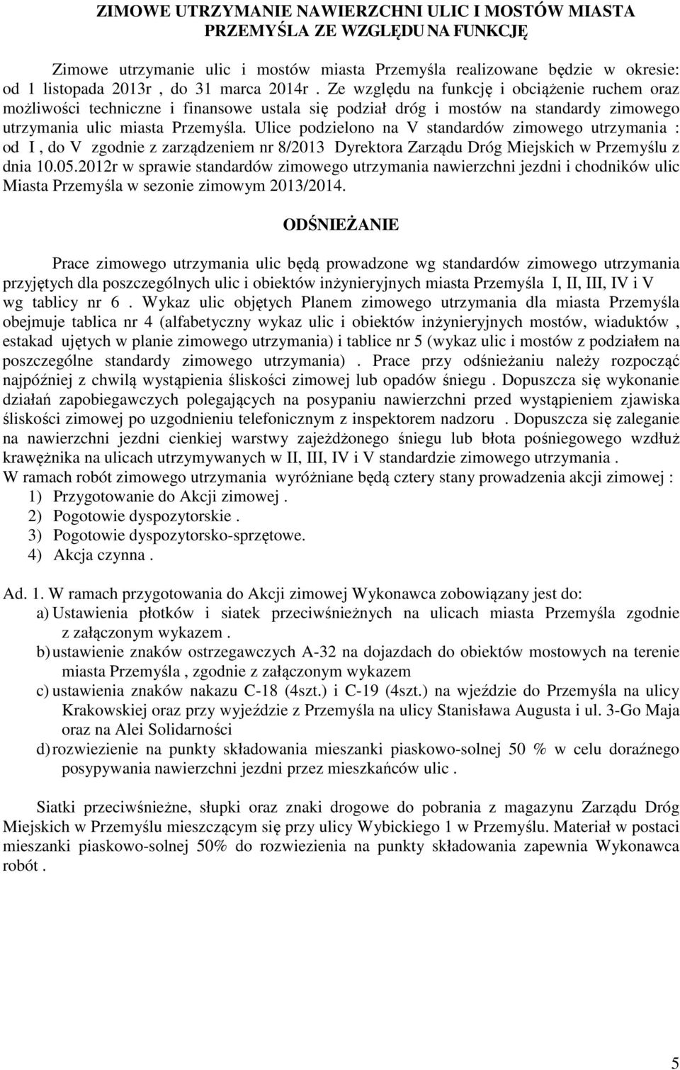 Ulice podzielono na V standardów zimowego utrzymania : od I, do V zgodnie z zarządzeniem nr 8/2013 Dyrektora Zarządu Dróg Miejskich w Przemyślu z dnia 10.05.