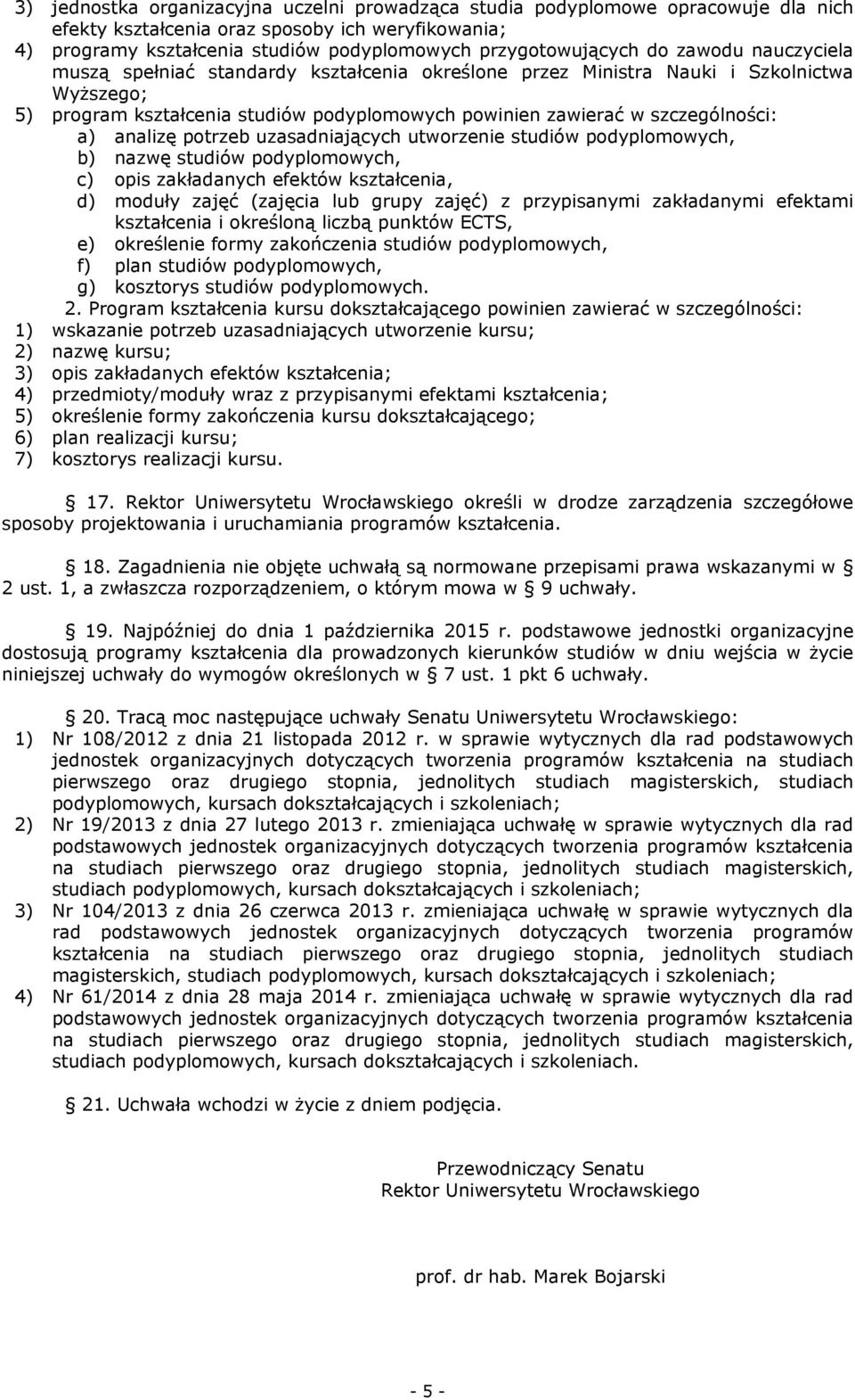 analizę potrzeb uzasadniających utworzenie studiów podyplomowych, b) nazwę studiów podyplomowych, c) opis zakładanych efektów kształcenia, d) moduły zajęć (zajęcia lub grupy zajęć) z przypisanymi