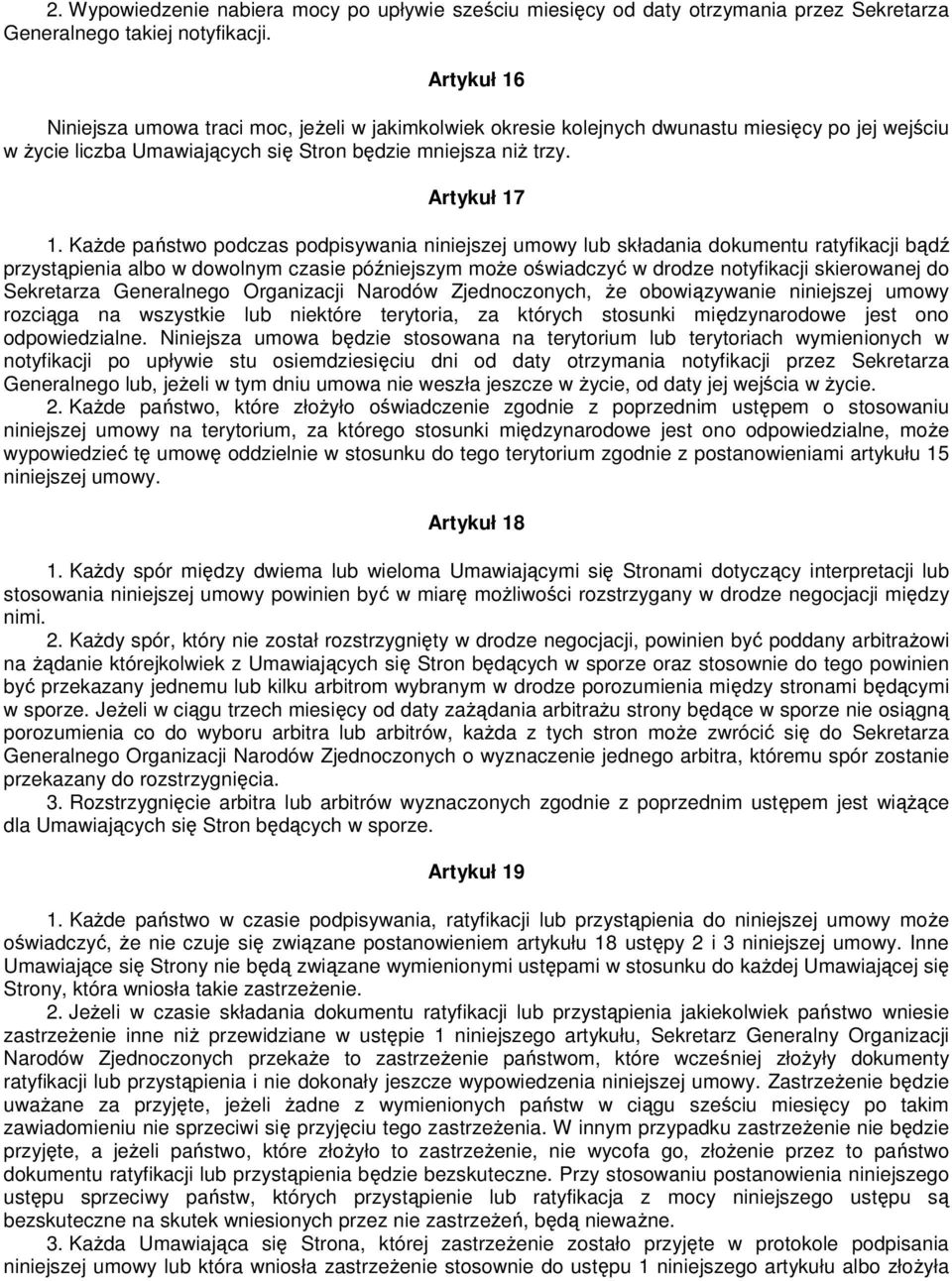 KaŜde państwo podczas podpisywania niniejszej umowy lub składania dokumentu ratyfikacji bądź przystąpienia albo w dowolnym czasie późniejszym moŝe oświadczyć w drodze notyfikacji skierowanej do
