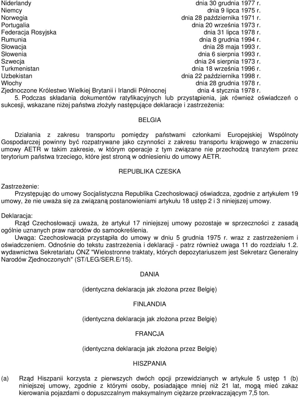 Uzbekistan dnia 22 października 1998 r. Włochy dnia 28 grudnia 1978 r. Zjednoczone Królestwo Wielkiej Brytanii i Irlandii Północnej dnia 4 stycznia 1978 r. 5.