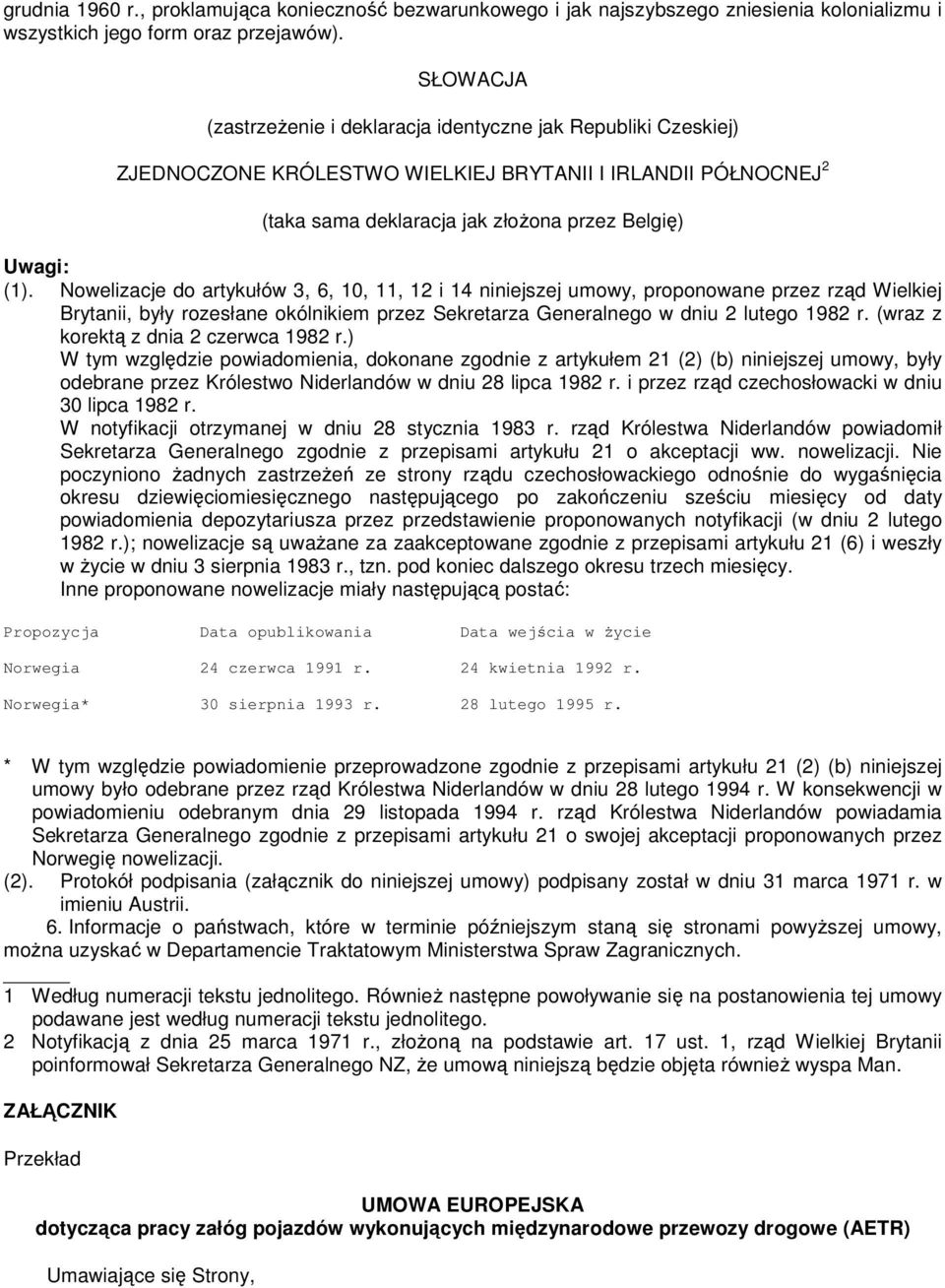 Nowelizacje do artykułów 3, 6, 10, 11, 12 i 14 niniejszej umowy, proponowane przez rząd Wielkiej Brytanii, były rozesłane okólnikiem przez Sekretarza Generalnego w dniu 2 lutego 1982 r.