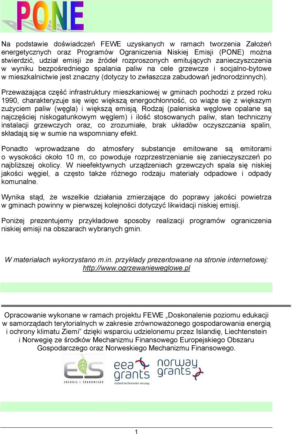 Przeważająca część infrastruktury mieszkaniowej w gminach pochodzi z przed roku 1990, charakteryzuje się więc większą energochłonność, co wiąże się z większym zużyciem paliw (węgla) i większą emisją.
