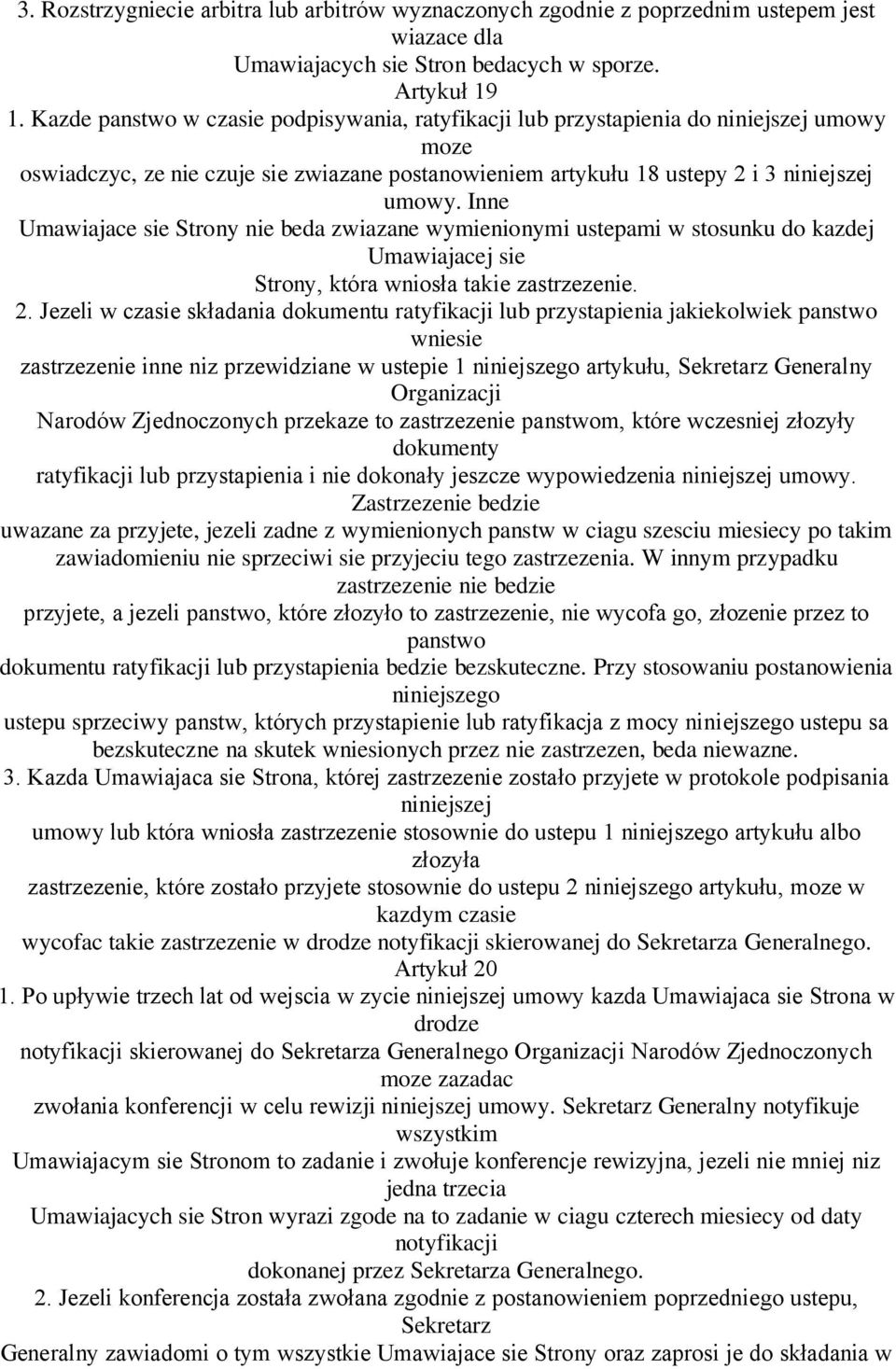Inne Umawiajace sie Strony nie beda zwiazane wymienionymi ustepami w stosunku do kazdej Umawiajacej sie Strony, która wniosła takie zastrzezenie. 2.