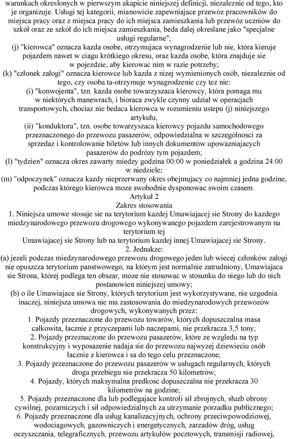 zamieszkania, beda dalej okreslane jako "specjalne usługi regularne"; (j) "kierowca" oznacza kazda osobe, otrzymujaca wynagrodzenie lub nie, która kieruje pojazdem nawet w ciagu krótkiego okresu,