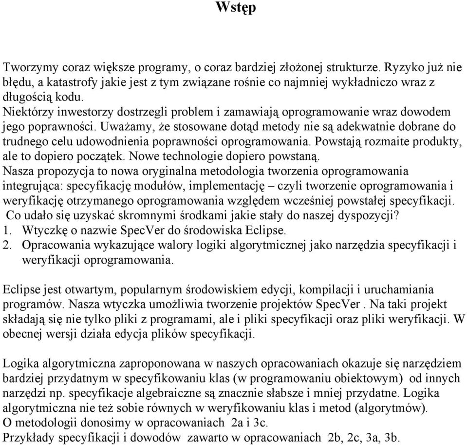Uważamy, że stosowane dotąd metody nie są adekwatnie dobrane do trudnego celu udowodnienia poprawności oprogramowania. Powstają rozmaite produkty, ale to dopiero początek.