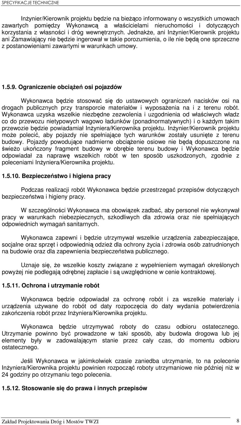Ograniczenie obciąŝeń osi pojazdów Wykonawca będzie stosować się do ustawowych ograniczeń nacisków osi na drogach publicznych przy transporcie materiałów i wyposaŝenia na i z terenu robót.