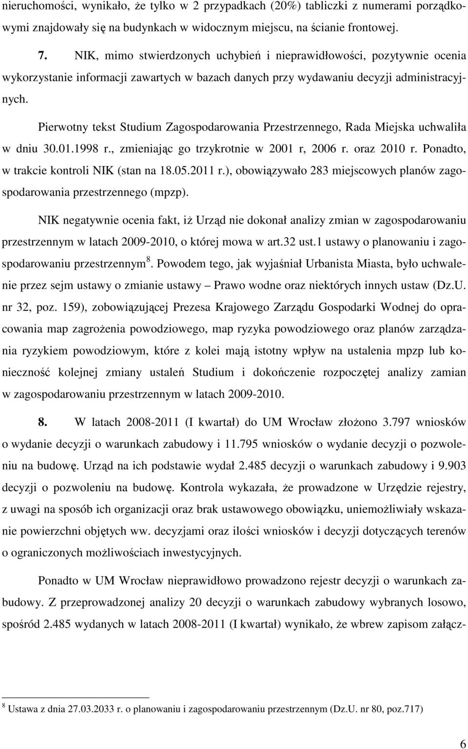 Pierwotny tekst Studium Zagospodarowania Przestrzennego, Rada Miejska uchwaliła w dniu 30.01.1998 r., zmieniając go trzykrotnie w 2001 r, 2006 r. oraz 2010 r.