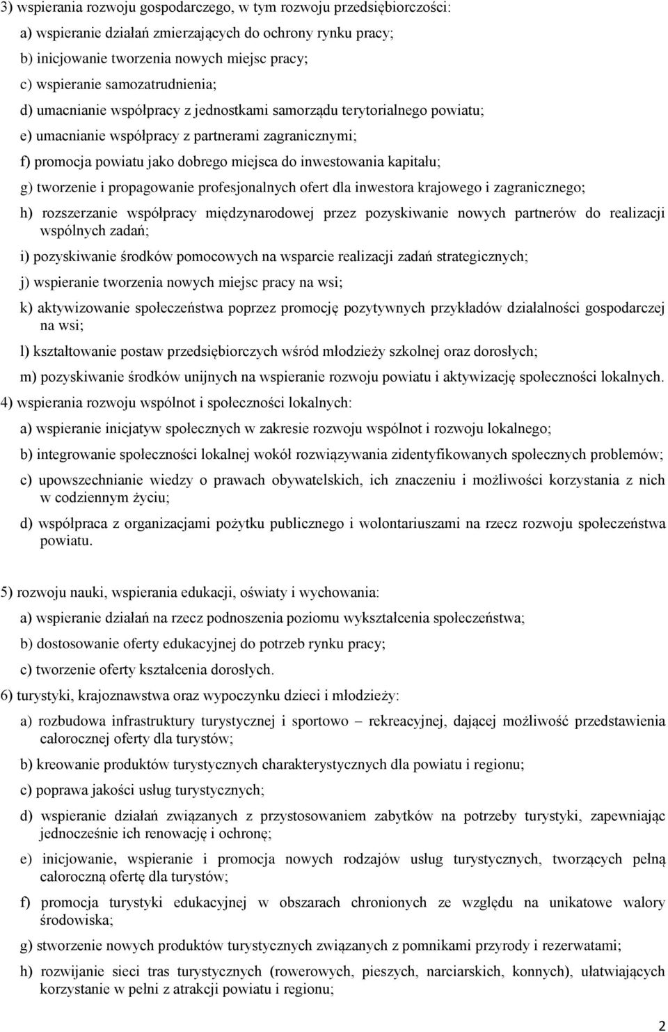 inwestowania kapitału; g) tworzenie i propagowanie profesjonalnych ofert dla inwestora krajowego i zagranicznego; h) rozszerzanie współpracy międzynarodowej przez pozyskiwanie nowych partnerów do