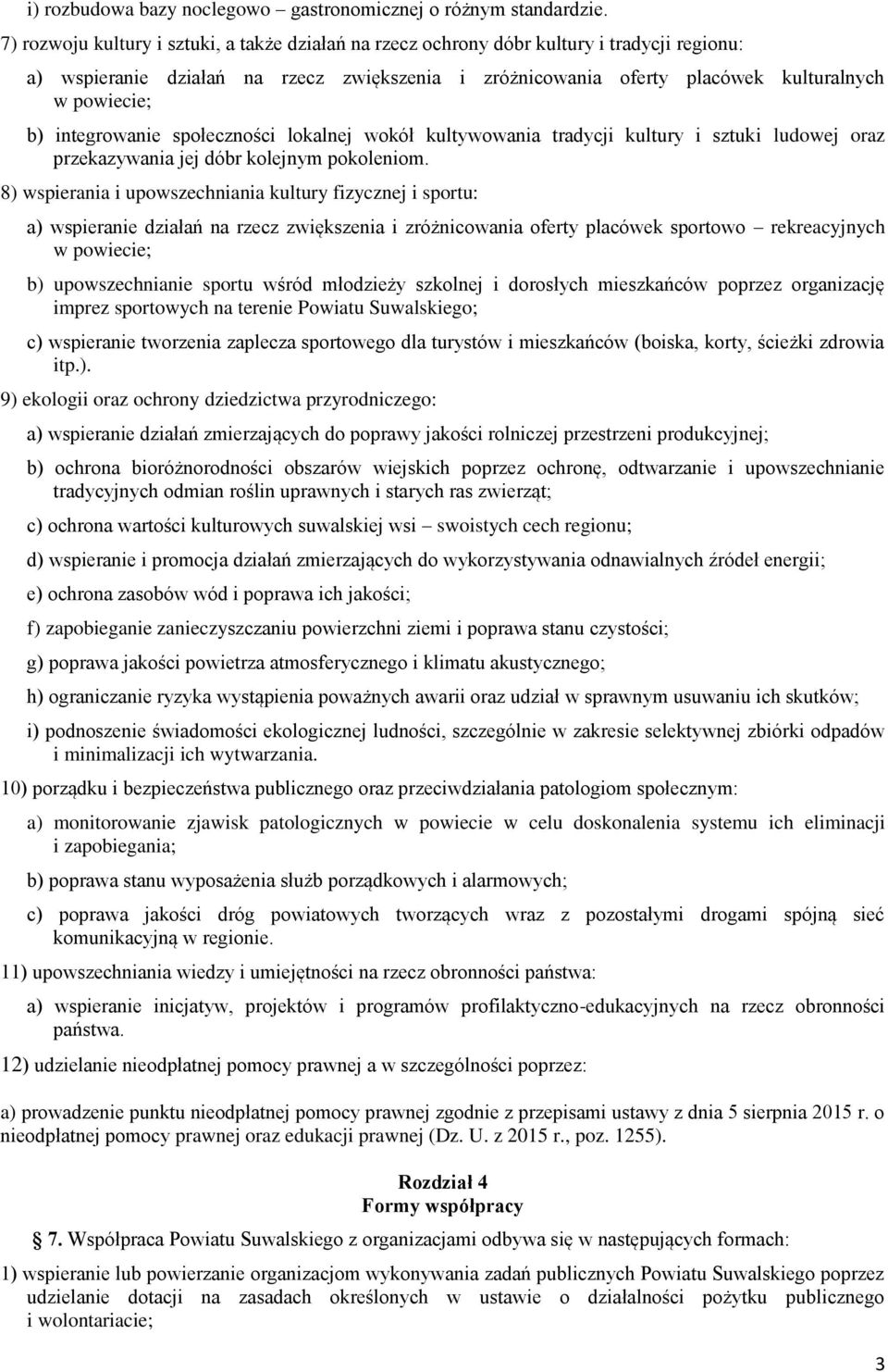 integrowanie społeczności lokalnej wokół kultywowania tradycji kultury i sztuki ludowej oraz przekazywania jej dóbr kolejnym pokoleniom.