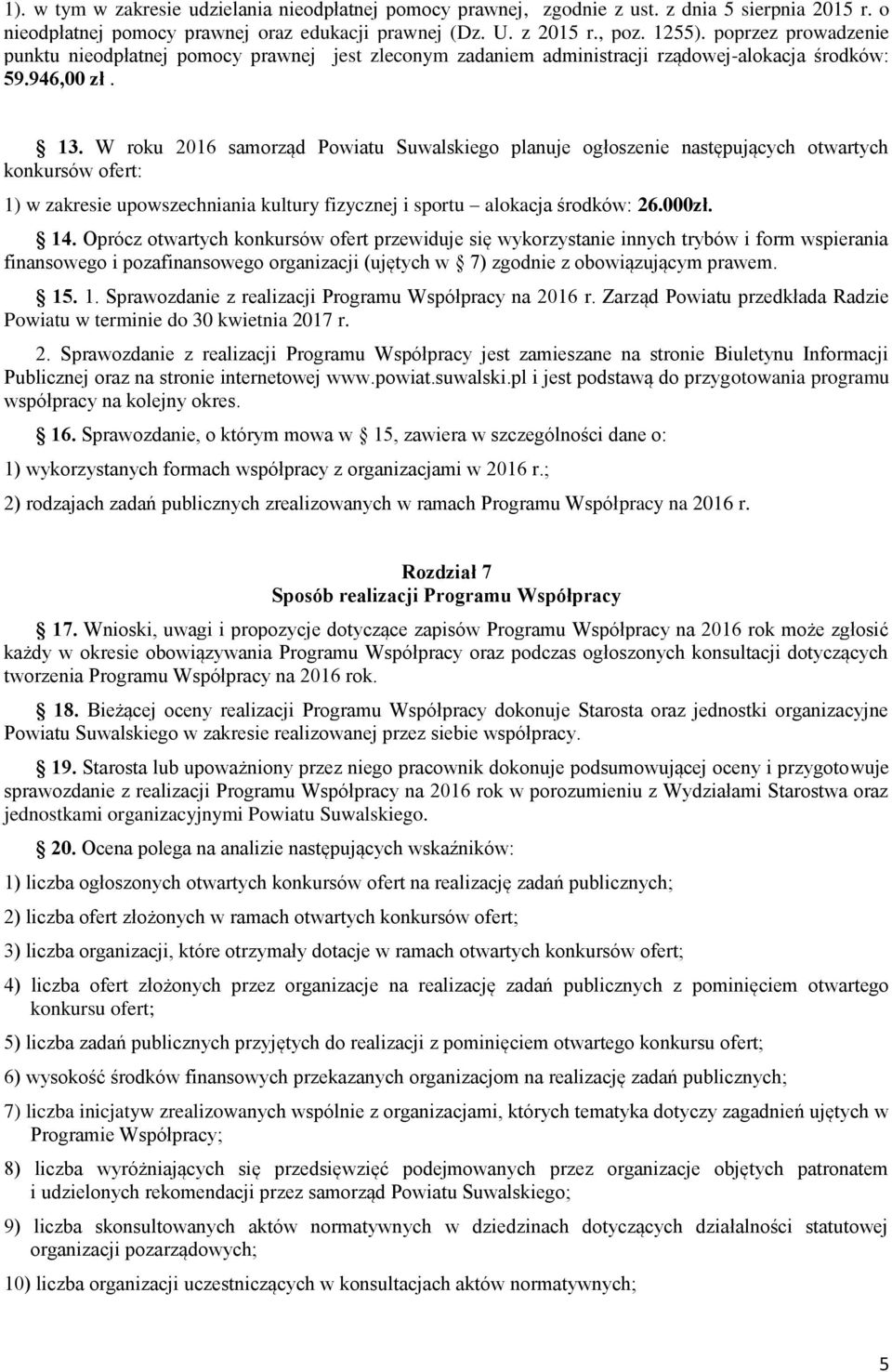 W roku 2016 samorząd Powiatu Suwalskiego planuje ogłoszenie następujących otwartych konkursów ofert: 1) w zakresie upowszechniania kultury fizycznej i sportu alokacja środków: 26.000zł. 14.